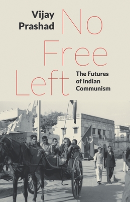 No Free Left: The Futures of Indian Communism - Prashad, Vijay