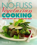 No-fuss Vegetarian Cooking: Quick and Easy Ideas for Meat-free Meals
