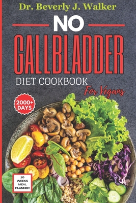 No Gallbladder Diet Cookbook for Vegans: The Comprehensive Plant-based Recipes to Support your Digestive System, Reduce Inflammation and Enhance Recovery after Cholecyst Removal. - Walker, Beverly J