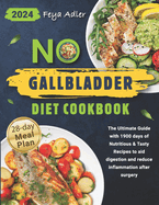 No Gallbladder Diet Cookbook: The Ultimate Guide with 1900 days of Nutritious & Tasty Recipes to aid digestion and reduce inflammation after surgery 28-day Meal Plan Included