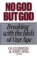 No God But God: Breaking with the Idols of Our Age