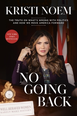 No Going Back: The Truth on What's Wrong with Politics and How We Move America Forward - Noem, Kristi