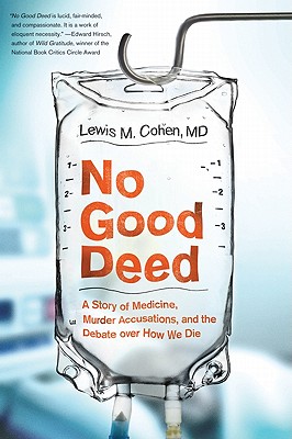 No Good Deed: A Story of Medicine, Murder Accusations, and the Debate Over How We Die - Cohen, Lewis Mitchell