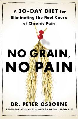 No Grain, No Pain: A 30-Day Diet for Eliminating the Root Cause of Chronic Pain - Osborne, Peter, Mr.