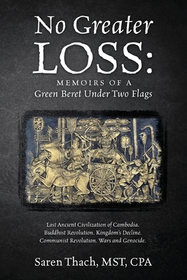 No Greater Loss: Memoirs of a Green Beret Under Two Flags: Lost Ancient Civilization of Cambodia. Buddhist Revolution. Kingdom's Decline. Communist Revolution. Wars and Genocide. - Thach Mst Cpa, Saren