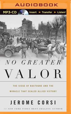 No Greater Valor: The Siege of Bastogne and the Miracle That Sealed Allied Victory - Corsi, Jerome, Dr., and Hoffman, Dave, pho (Read by)