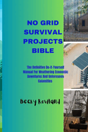 No Grid Survival Projects Bible: The definitive do-it-yourself manual for weathering economic downturns and unforeseen calamities