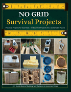 No Grid Survival Projects DIY Guide Book of Building Self-Reliance in Uncertain Times: Practical Projects for Essentials - 50 Essential Projects for a Sustainable Future