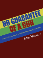 No Guarantee of a Gun: How and Why the Second Amendment Means Exactly What It Says