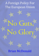 No Guts, No Glory: A Foreign Policy For The European Union