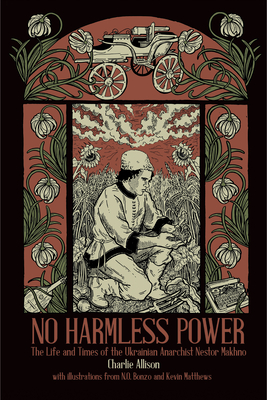 No Harmless Power: The Life and Times of the Ukrainian Anarchist Nestor Makhno - Allison, Charlie