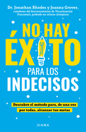 No Hay xito Para Los Indecisos: Descubre El Mtodo Para, de Una Vez Por Todas, Alcanzar Tue Metas / The Choice Point