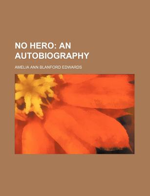 No Hero: An Autobiography - Edwards, Amelia Ann Blanford