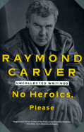 No Heroics, Please: Uncollected Writings
