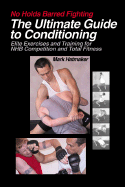 No Holds Barred Fighting: The Ultimate Guide to Conditioning: Elite Exercises and Training for NHB Competition and Total Fitness - Hatmaker, Mark