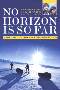 No Horizon Is So Far: Two Women and Their Extraordinary Journey Across Antarctica - Bancroft, Ann, and Arnesen, Liv