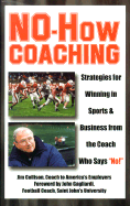 No-How Coaching: Strategies for Winning in Sports and Business from the Coach Who Says "No!"