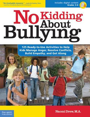 No Kidding About Bullying, grades 3-6: 125 Ready-To-Use Activities to Help Kids Manage Anger, Resolve Conflicts, Build Empathy, and Get Along - Drew, Naomi