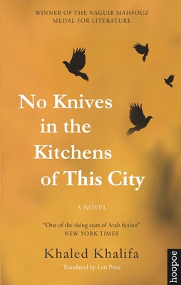 No Knives in the Kitchens of This City: A Novel - Khalifa, Khaled