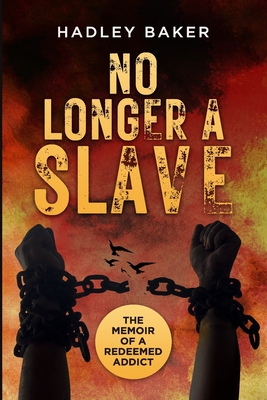 No Longer a Slave: The Memoir of a Redeemed Addict - Baker, Hadley