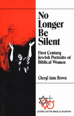 No Longer Be Silent: First Century Jewish Portraits of Biblical Women - Brown, Cheryl Anne