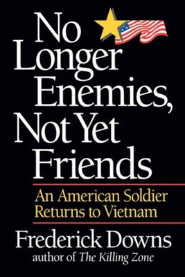 No Longer Enemies, Not Yet Friends: An American Soldier Returns to Vietnam - Downs, Frederick