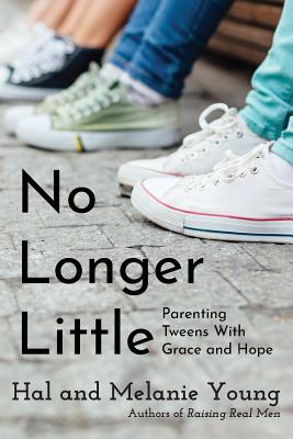 No Longer Little: Parenting Tweens with Grace and Hope - Young, Hal, and Young, Melanie