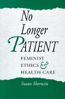 No Longer Patient: Feminist Ethics and Health Care - Sherwin, Susan