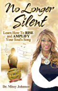 No Longer Silent: Learn How To Rise and Amplify Your Powerful Story through Your Soul's Song