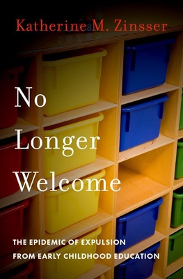 No Longer Welcome: The Epidemic of Expulsion from Early Childhood Education - Zinsser, Katherine M.