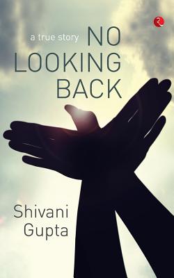 No Looking Back: A True Story - Gupta, Shivani