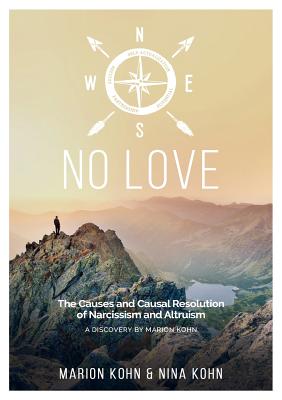 NO LOVE, The Causes and Causal Resolution of Narcissism and Altruism - Kohn, Marion, and Kohn, Nina