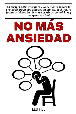 No ms ansiedad: La terapia para superar ansiedad grave, estr?s, fobia social y trastornos - Hill, Leo