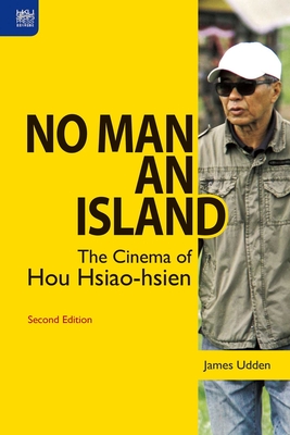 No Man an Island: The Cinema of Hou Hsiao-Hsien, Second Edition - Udden, James, and Chu, Tien-Wen (Foreword by)
