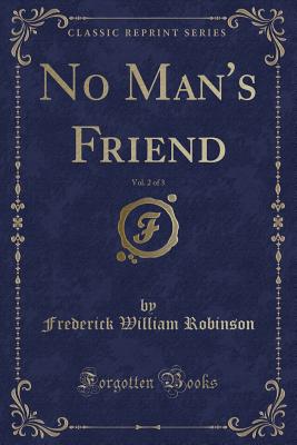No Man's Friend, Vol. 2 of 3 (Classic Reprint) - Robinson, Frederick William