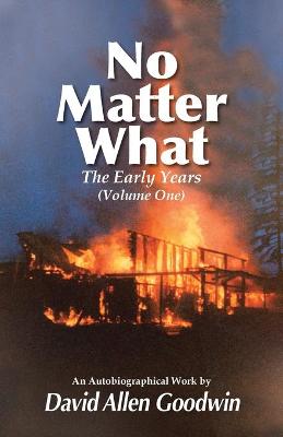 No Matter What: The Early Years (Volume One) - Goodwin, David Allen