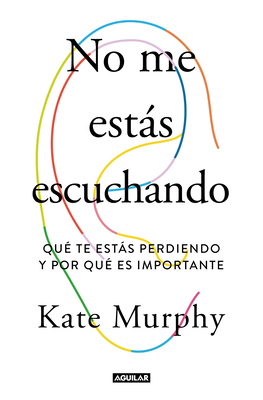 No Me Ests Escuchando / You're Not Listening: What You're Missing and Why It Matters - Murphy, Kate