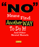 "No" Means Find Another Way to Do It!: And Other Mental Morsels