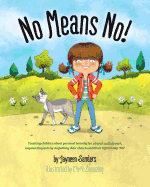 No Means No!: Teaching Personal Boundaries, Consent; Empowering Children by Respecting Their Choices and Right to Say 'No!'