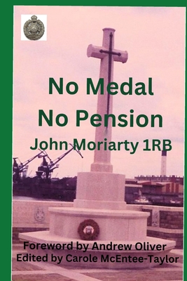 No Medals No Pension: John Moriarty 1RB - McEntee-Taylor, Carole (Editor), and Oliver, Andrew (Foreword by), and Moriarty 1rb, John