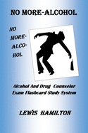 No More- Alcohol: Alcohol And Drug Counselor Exam Flashcard Study System