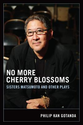 No More Cherry Blossoms: Sisters Matsumoto and Other Plays - Gotanda, Philip Kan