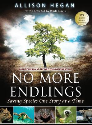 No More Endlings: Saving Species One Story at a Time - Hegan, Allison (Editor), and Davis, Wade, Professor, PhD (Foreword by)