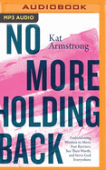 No More Holding Back: Emboldening Women to Move Past Barriers, See Their Worth, and Serve God Everywhere