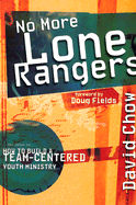 No More Lone Rangers: How to Build a Team-Centered Youth Ministry - Chow, David, and Fields, Doug (Foreword by)