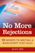 No More Rejections: 50 Secrets to Writing a Manuscript That Sells