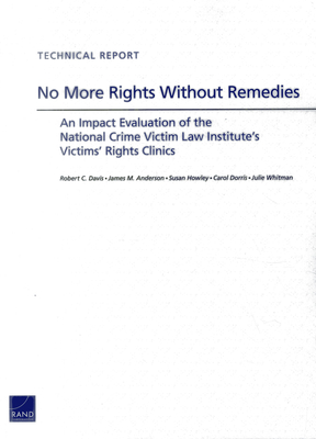 No More Rights Without Remedies: An Impact Evaluation of the National Crime Victim Law Institute's Victims' Rights Clinics - Davis, Robert C, and Anderson, James M, and Howley, Susan