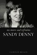 No More Sad Refrains: The Life of Sandy Denny