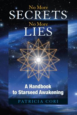 No More Secrets, No More Lies: A Handbook to Starseed Awakening - Cori, Patricia