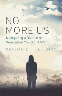 No More Us: Navigating a Divorce or Separation You Didn't Want